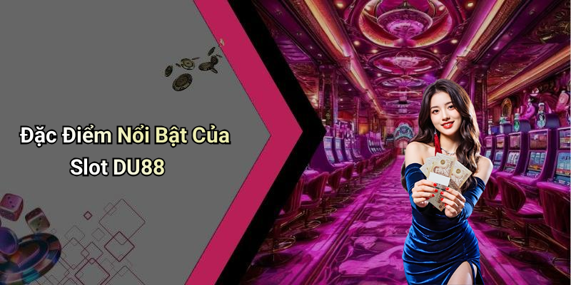 Đặc Điểm Nổi Bật Của Slot DU88