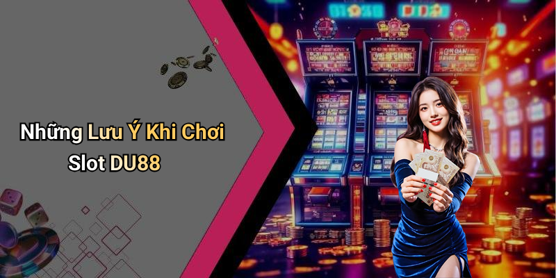 Những Lưu Ý Khi Chơi Slot DU88