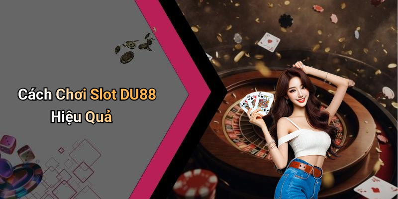 Cách Chơi Slot DU88 Hiệu Quả