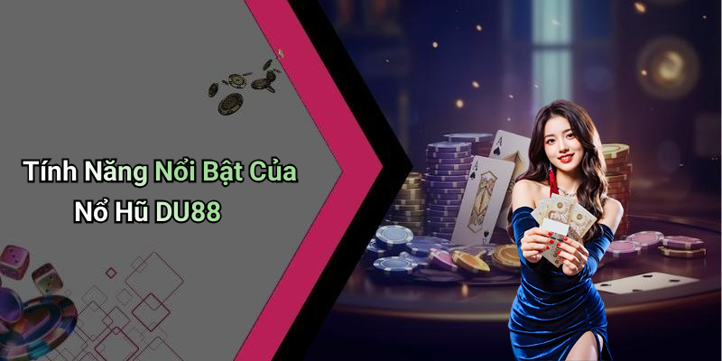 Tính Năng Nổi Bật Của Nổ Hũ DU88