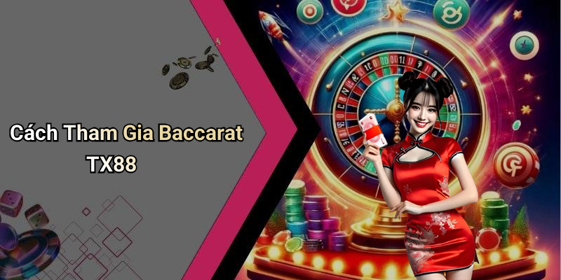 Cách Tham Gia Baccarat TX88
