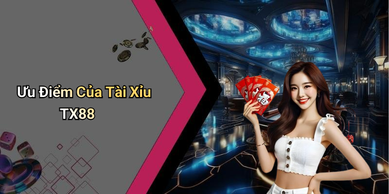 Ưu Điểm Của Tài Xỉu TX88