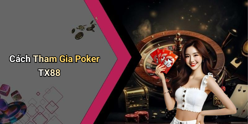 Cách Tham Gia Poker TX88