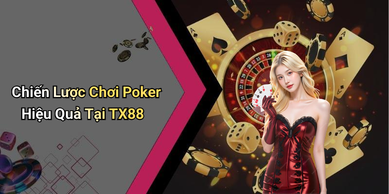 Chiến Lược Chơi Poker Hiệu Quả Tại TX88