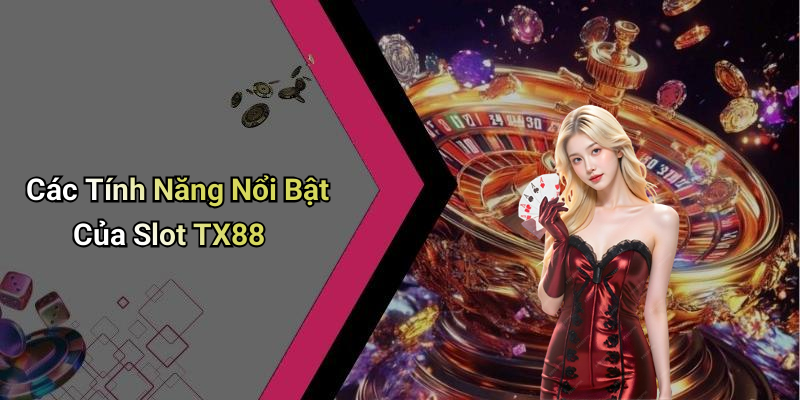 Các Tính Năng Nổi Bật Của Slot TX88