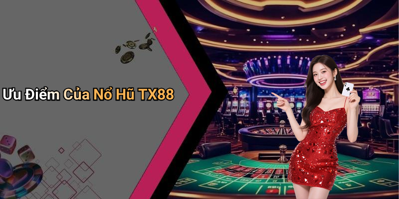 Ưu Điểm Của Nổ Hũ TX88
