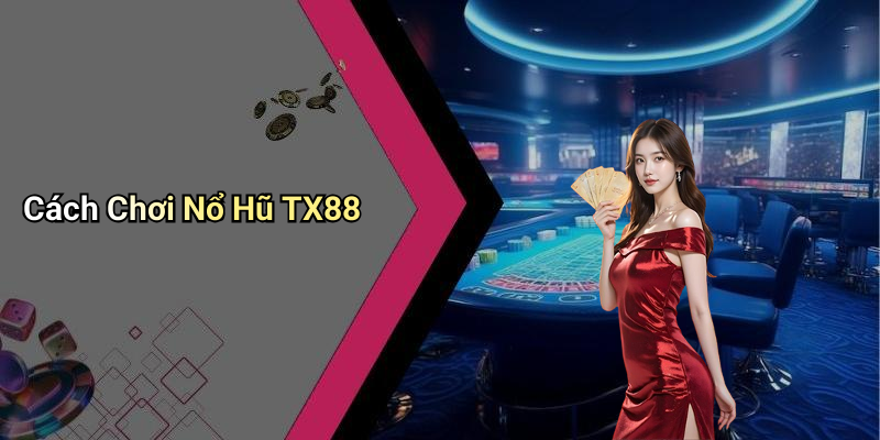 Cách Chơi Nổ Hũ TX88