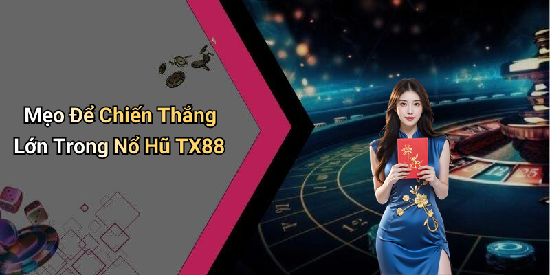 Mẹo Để Chiến Thắng Lớn Trong Nổ Hũ TX88