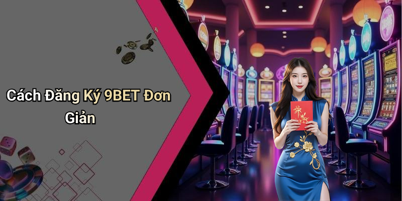 Cách Đăng Ký 9BET Đơn Giản