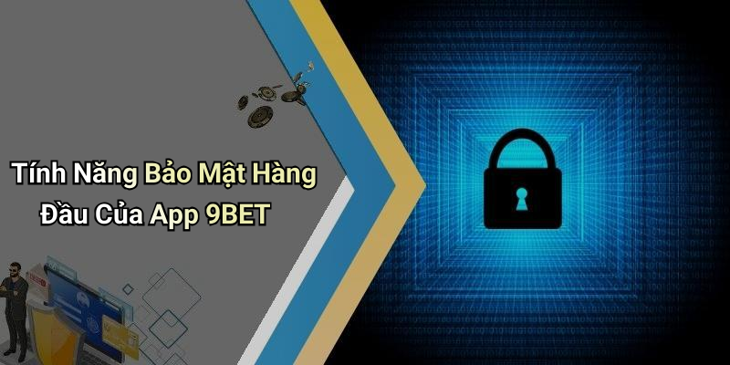 Tính Năng Bảo Mật Hàng Đầu Của App 9BET