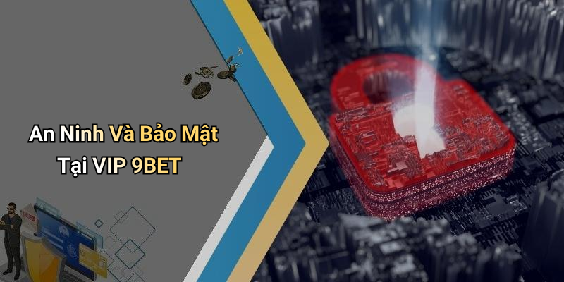 An Ninh Và Bảo Mật Tại VIP 9BET
