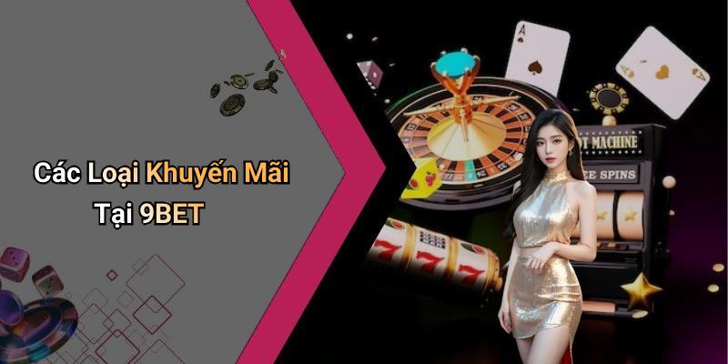 Các Loại Khuyến Mãi Tại 9BET