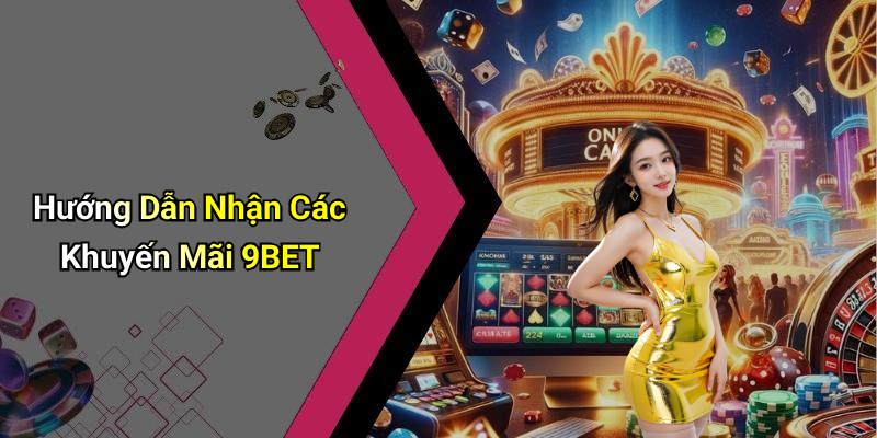 Hướng Dẫn Nhận Các Khuyến Mãi 9BET