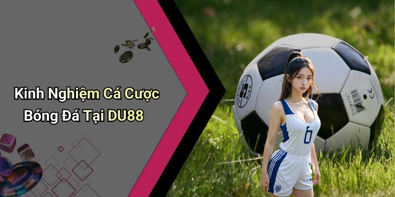 Kinh Nghiệm Cá Cược Bóng Đá Tại DU88