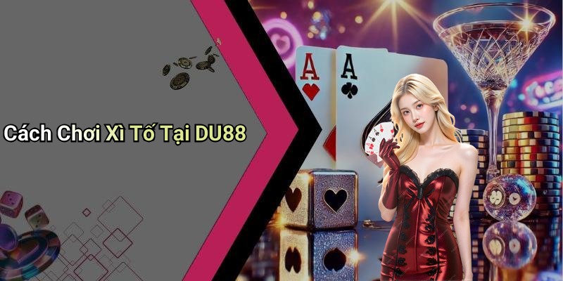 Cách Chơi Xì Tố Tại DU88