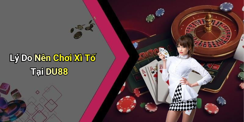 Lý Do Nên Chơi Xì Tố Tại DU88