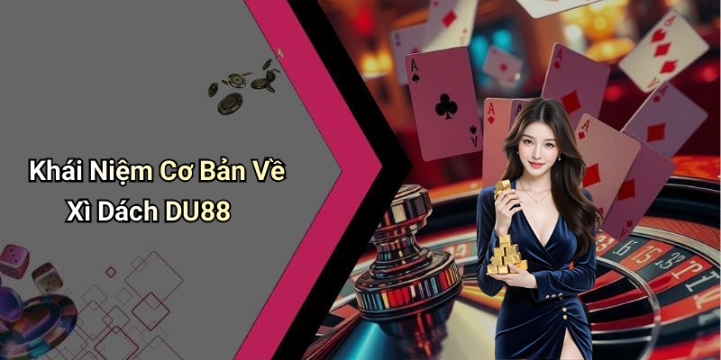 Khái Niệm Cơ Bản Về Xì Dách DU88