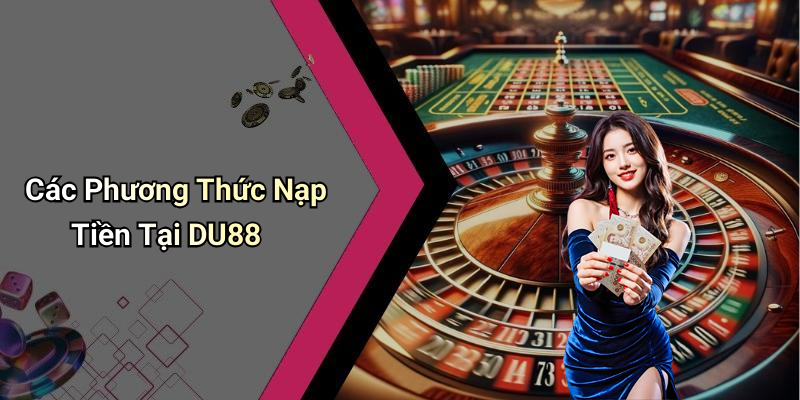 Các Phương Thức Nạp Tiền Tại DU88