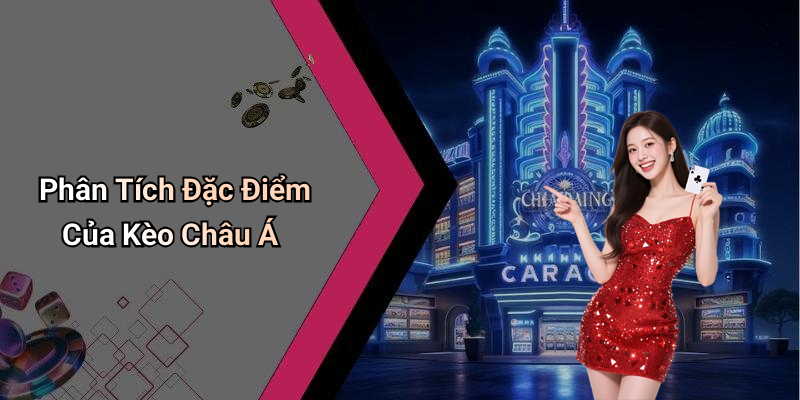 Phân Tích Đặc Điểm Của Kèo Châu Á