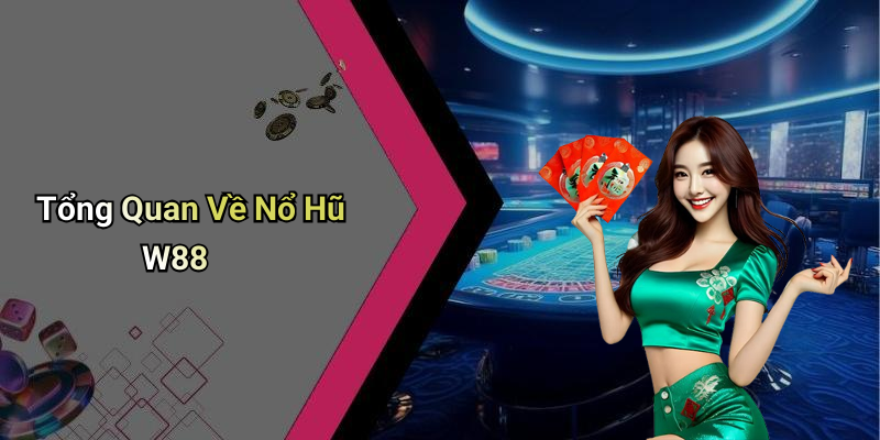 Tổng Quan Về Nổ Hũ W88