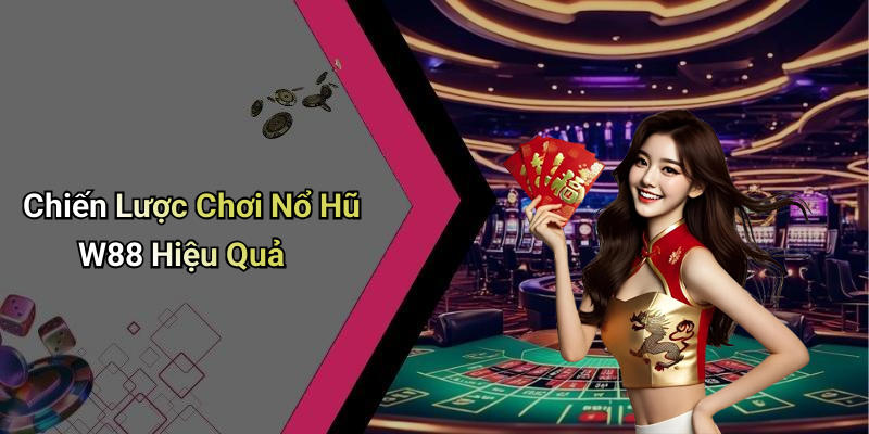 Chiến Lược Chơi Nổ Hũ W88 Hiệu Quả