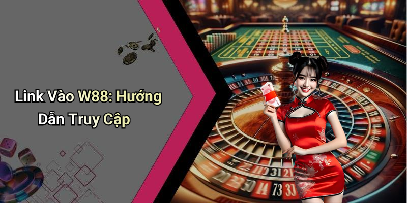 Link Vào W88: Hướng Dẫn Truy Cập