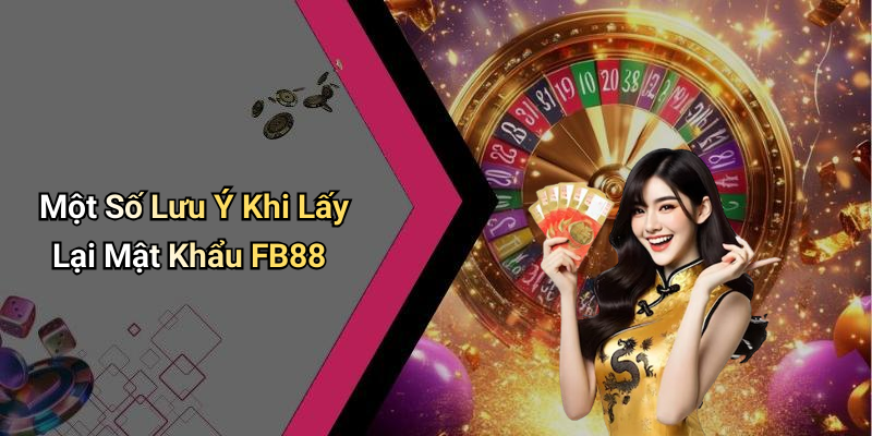 Một Số Lưu Ý Khi Lấy Lại Mật Khẩu FB88