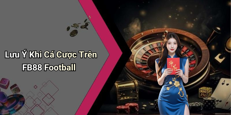 Lưu Ý Khi Cá Cược Trên FB88 Football