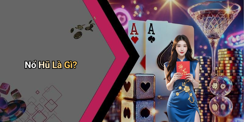 Nổ Hũ Là Gì?