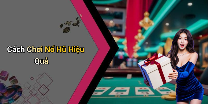 Cách Chơi Nổ Hũ Hiệu Quả