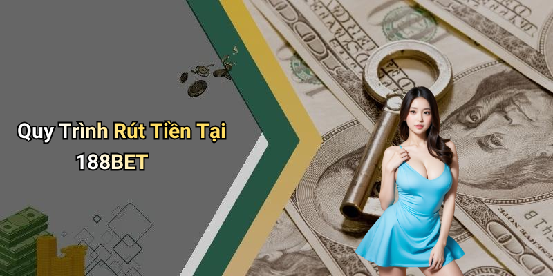 Quy Trình Rút Tiền Tại 188BET