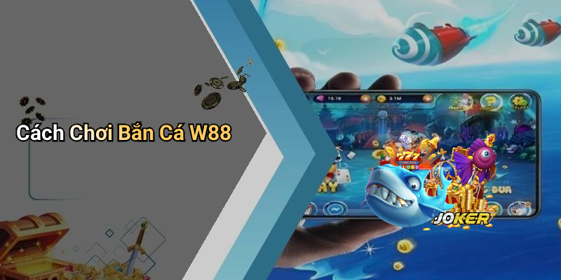 Cách Chơi Bắn Cá W88