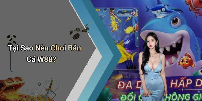 Tại Sao Nên Chơi Bắn Cá W88?