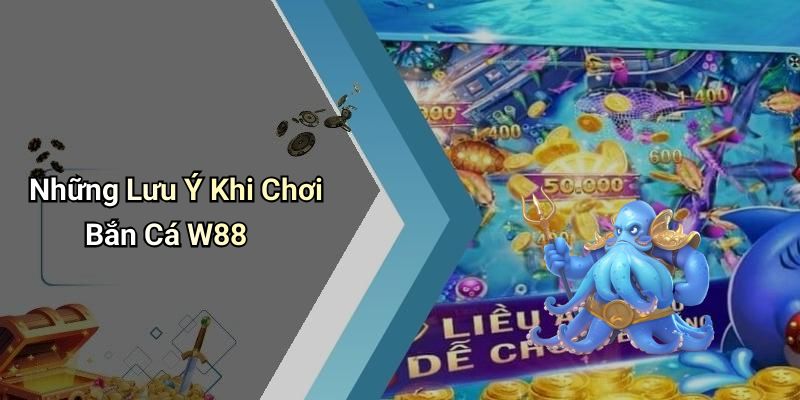 Những Lưu Ý Khi Chơi Bắn Cá W88