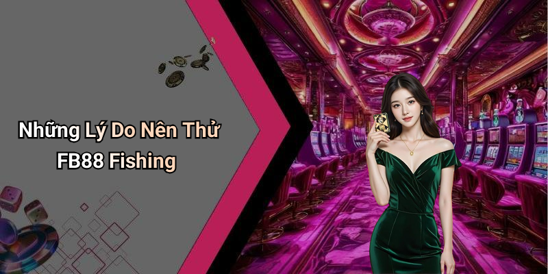 Những Lý Do Nên Thử FB88 Fishing