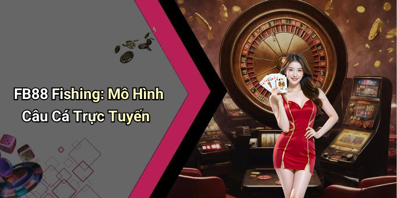 FB88 Fishing: Mô Hình Câu Cá Trực Tuyến