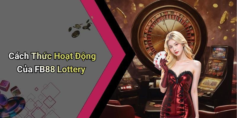 Cách Thức Hoạt Động Của FB88 Lottery