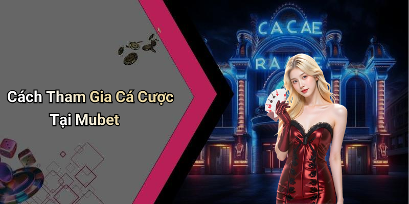 Cách Tham Gia Cá Cược Tại Mubet