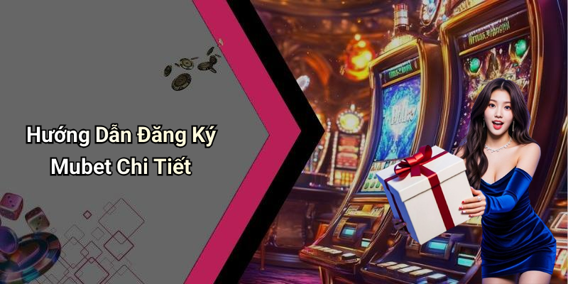 Hướng Dẫn Đăng Ký Mubet Chi Tiết