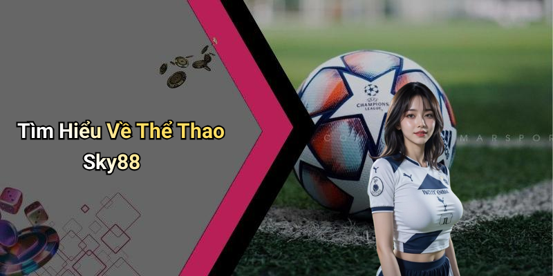 Tìm Hiểu Về Thể Thao Sky88