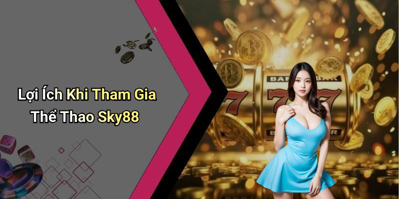 Lợi Ích Khi Tham Gia Thể Thao Sky88