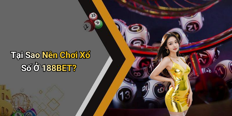 Tại Sao Nên Chơi Xổ Số Ở 188BET?