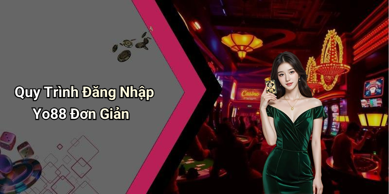 Quy Trình Đăng Nhập Yo88 Đơn Giản