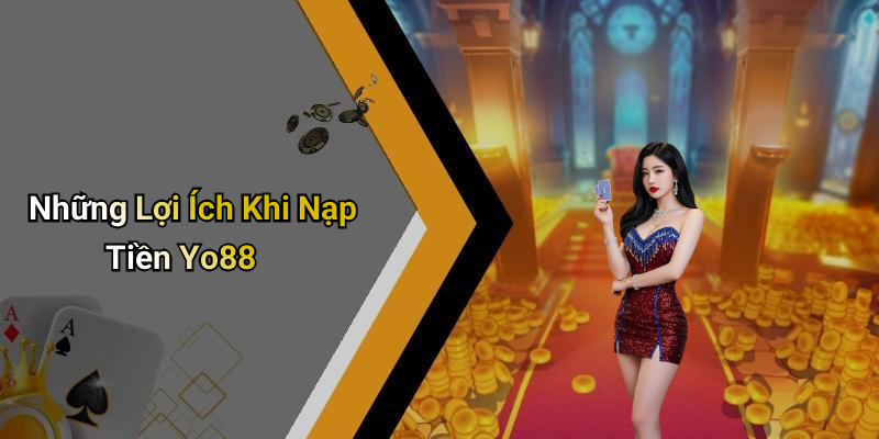 Những Lợi Ích Khi Nạp Tiền Yo88