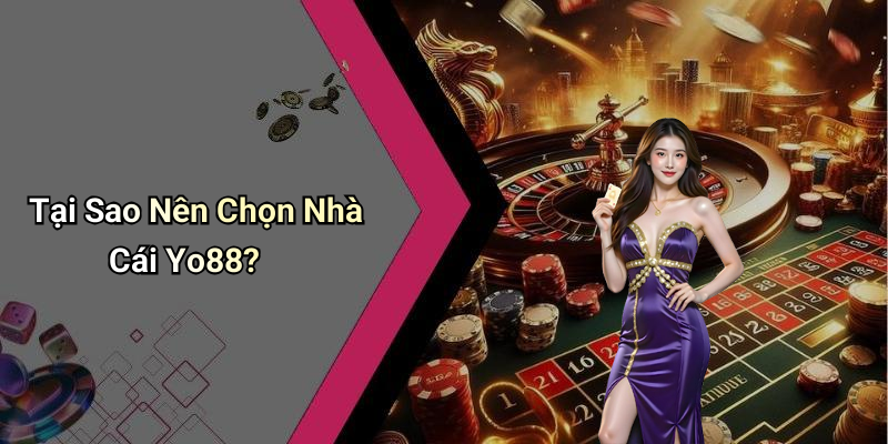 Tại Sao Nên Chọn Nhà Cái Yo88?