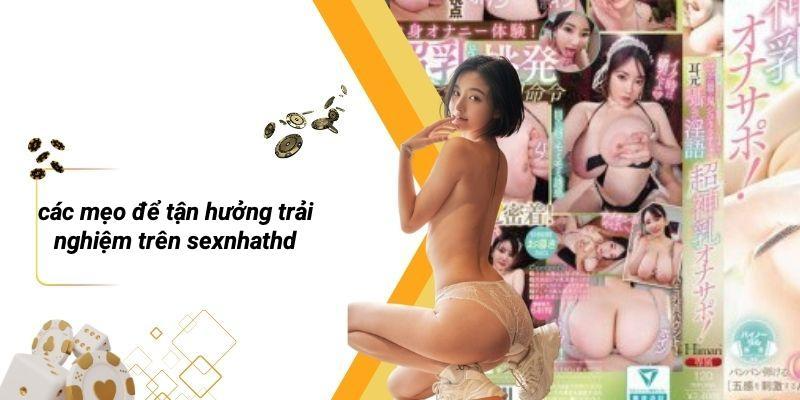 Các Mẹo Để Tận Hưởng Trải Nghiệm Trên SEXNHATHD