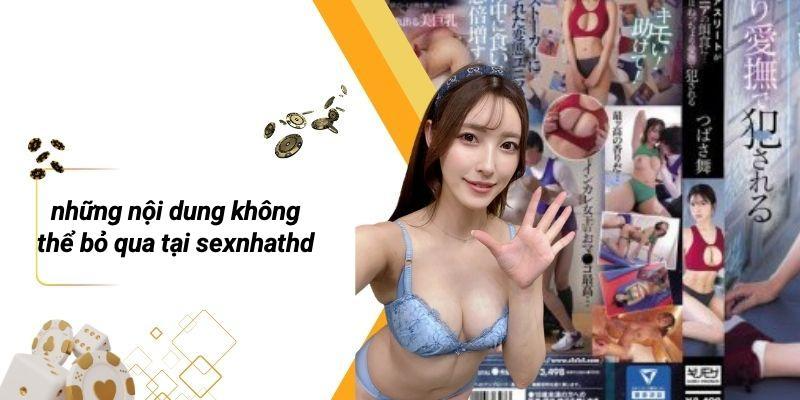 Những Nội Dung Không Thể Bỏ Qua Tại SEXNHATHD