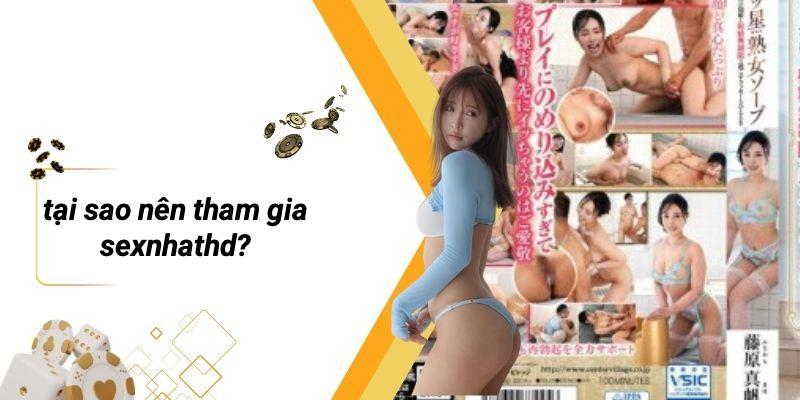 Tại Sao Nên Tham Gia SEXNHATHD?