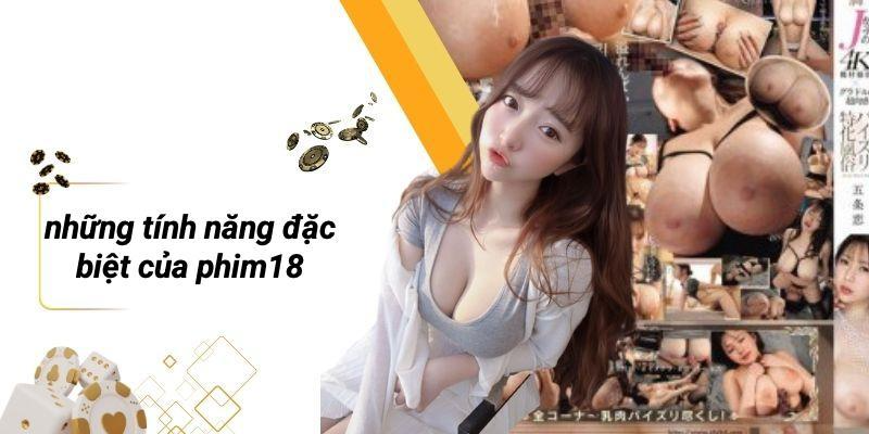 Những Tính Năng Đặc Biệt Của PHIM18