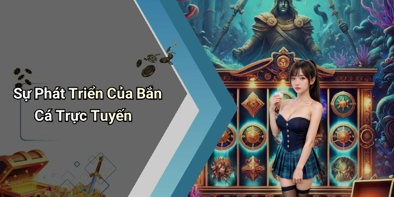 Sự Phát Triển Của Bắn Cá Trực Tuyến